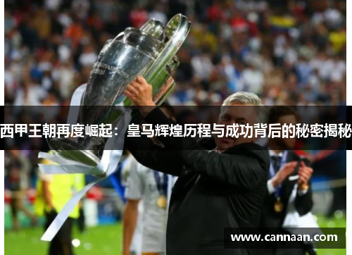 西甲王朝再度崛起：皇马辉煌历程与成功背后的秘密揭秘