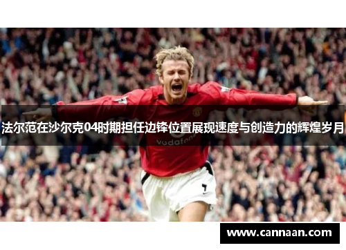 法尔范在沙尔克04时期担任边锋位置展现速度与创造力的辉煌岁月