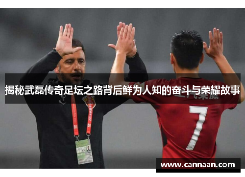 揭秘武磊传奇足坛之路背后鲜为人知的奋斗与荣耀故事