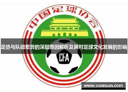 足协与队徽差异的深层原因解析及其对足球文化发展的影响