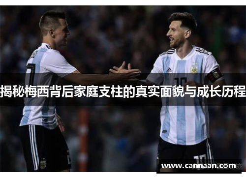 揭秘梅西背后家庭支柱的真实面貌与成长历程